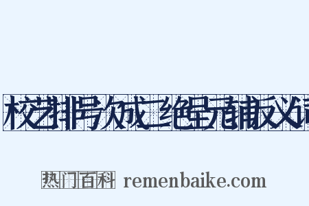校艺排号次成二绝呈元辅反义词是什么意思的图片